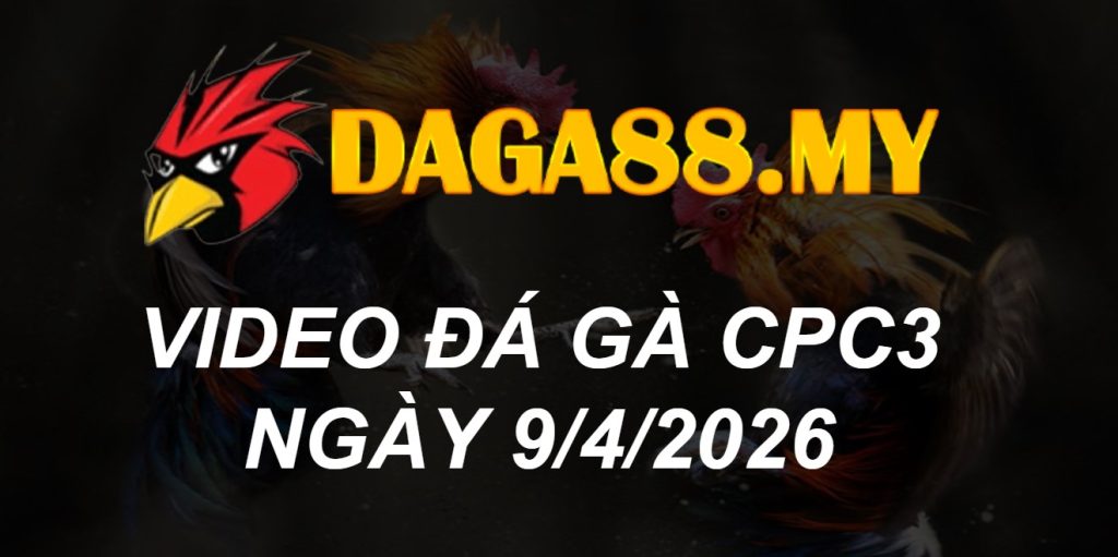 VIDEO GÀ CPC3 NGÀY 9/4/2026